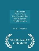 Unitarian Principles Confirmed by Trinitarian Testimonies - Scholar's Choice Edition