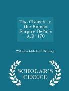 The Church in the Roman Empire Before A.D. 170 - Scholar's Choice Edition
