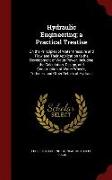 Hydraulic Engineering, A Practical Treatise: On the Principles of Water Pressure and Flow and Their Application to the Development of Water Power, Inc