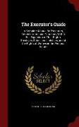 The Executor's Guide: A Complete Manual for Executors, Administrators and Guardians, with a Full Exposition of Their Rights, Privileges, Dut