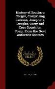 History of Southern Oregon, Comprising Jackson, Josephine, Douglas, Curry and Coos Countries, Comp. From the Most Authentic Sources