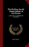 The Shi King, the Old Poetry Classic of the Chinese: A Close Metrical Translation, with Annotations