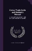 Cotton Trade Guide and Student's Manual: A Text-Book for the American Trade and Higher Institutions of Learning