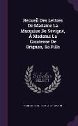 Recueil Des Lettres De Madame La Marquise De Sévigné, À Madame La Comtesse De Grignan, Sa Fille