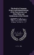 The Book of Common Prayer and Administration of the Sacraments and Other Rites and Ceremonies of the Church: According to the Use of the Church of Eng