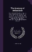 The Anatomy of Melancholy: What It Is, With All the Kinds, Causes, Symptoms, Prognostics, and Several Cures of It, in Three Partitions, With Thei