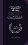 A New American Biographical Dictionary: Or, Remembrancer of the Departed Heroes, Sages and Statesmen of America. Confined Exclusively to Those Who H