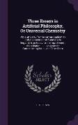 Three Essays in Artificial Philosophy, Or Universal Chemistry: Viz. I. an Essay for the Farther Application and Advancement of Chemistry in England. I