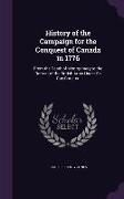 History of the Campaign for the Conquest of Canada in 1776: From the Death of Montgomery to the Retreat of the British Army Under Sir Guy Carleton