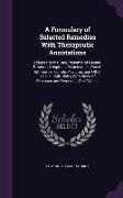 A Formulary of Selected Remedies With Therapeutic Annotations: Adapted to the Requirements of General Practice, Hospitals, Dispensaries, Parish Infirm