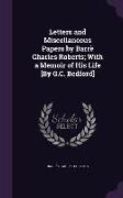 Letters and Miscellaneous Papers by Barrè Charles Roberts, With a Memoir of His Life [By G.C. Bedford]