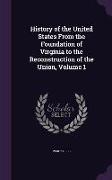 History of the United States From the Foundation of Virginia to the Reconstruction of the Union, Volume 1