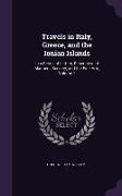 Travels in Italy, Greece, and the Ionian Islands: In a Series of Letters, Descriptive of Manners, Scenery, and the Fine Arts, Volume 1