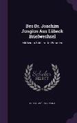 Des Dr. Joachim Jungius Aus Lübeck Briefwechsel: Mit Seinem Schülern Und Freunden