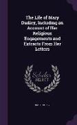 The Life of Mary Dudley, Including an Account of Her Religious Engagements and Extracts From Her Letters