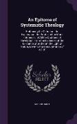 An Epitome of Systematic Theology: Embracing the Definition, the Explanation, the Proof, and the Moral Inferences, of All the Doctrines of Revelation