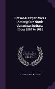 Personal Experiences Among Our North American Indians From 1867 to 1885