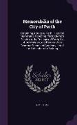 Memorabilia of the City of Perth: Containing, a Guide to Perth, Historical Memoranda Repecting Perth, Charters Relating to the Privileges of Perth, Li