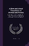 A New and Literal Translation of Juvenal and Persius: With Explanatory Notes in Which These Difficult Satirists Are Rendered Easy and Familiar to th