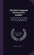 The New Testament Period and Its Leaders: How Christianity Was Prepared For, Inaugurated, Emancipated From Judaism, and Became Universal