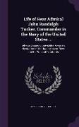 Life of Rear Admiral John Randolph Tucker, Commander in the Navy of the United States ...: With an Appendix Containing Notes On Navigation of the Uppe