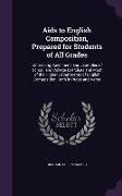 Aids to English Composition, Prepared for Students of All Grades: Embracing Specimens and Examples of School and College Exercises and Most of the Hig