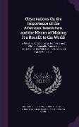 Observations On the Importance of the American Revolution, and the Means of Making It a Benefit to the World: To Which Is Added, a Letter From M. Turg