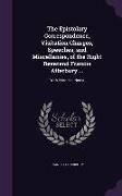 The Epistolary Correspondence, Visitation Charges, Speeches, and Miscellanies, of the Right Reverend Francis Atterbury ...: With Historical Notes