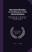 Historical Sketches of the Missions of the United Brethren: For Propagating the Gospel Among the Heathen, From Their Commencement to the Present Time