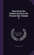 Paris From the Earliest Period to the Present Day, Volume 8