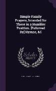 Simple Family Prayers, Intended for Those in a Humbler Position. [Followed By] Hymns, &C