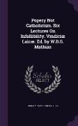 Popery Not Catholicism. Six Lectures On Infallibility. Vindiciæ Laicæ. Ed. by W.B.S. Mathias