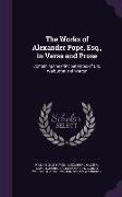 The Works of Alexander Pope, Esq., in Verse and Prose: Containing the Principal Notes of Drs. Warburton and Warton