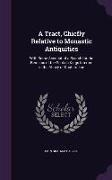 A Tract, Chiefly Relative to Monastic Antiquities: With Some Account of a Search for the Remains of the Scotish Kings Interred in the Abbey of Dunfe