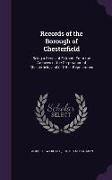 Records of the Borough of Chesterfield: Being a Series of Extracts From the Archives of the Corporation of Chesterfield, and of Other Repositories