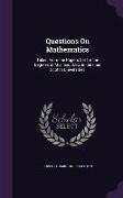 Questions On Mathematics: Taken From the Papers Set for the Degrees of M.a. and B.Sc. in the Four Scotch Universities