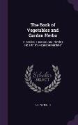 The Book of Vegetables and Garden Herbs: A Practical Handbook and Planting Table for the Vegetable Gardener