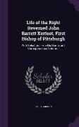Life of the Right Reverned John Barrett Kerfoot, First Bishop of Pittsburgh: With Selections from His Diaries and Correspondence, Volume 1