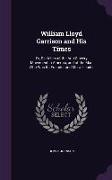 William Lloyd Garrison and His Times: Or, Sketches of the Anti-Slavery Movement in America, and of the Man Who Was Its Founder and Moral Leader