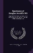 Specimens of Douglas Jerrold's Wit: Together With Selections, Chiefly From His Contributions to Journals, Intended to Illustrate His Opinions