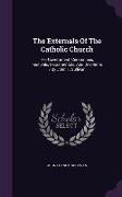 The Externals of the Catholic Church: Her Government, Ceremonies, Festivals, Sacramentals, and Devotions / By John F. Sullivan