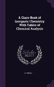 A Class-Book of Inorganic Chemistry With Tables of Chemical Analysis