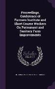 Proceedings, Conference of Farmers Institute and Short Course Workers On Permanent and Sanitary Farm Improvements