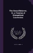 The Sound Believer, Or, a Treatise of Evangelicall Conversion
