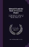 Edward VI and the Book of Common Prayer: An Examination Into Its Origin and Early History with an Appendix of Unpublished Documents