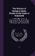 The History of George a Green, Pindar of the Town of Wakefield: His Birth, Calling, Valour, and Reputation in the Country. With Divers Pleasant, As We