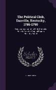 The Political Club, Danville, Kentucky, 1786-1790: Being an Account of an Early Kentucky Society from the Original Papers Recently Found