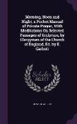 Morning, Noon and Night, a Pocket Manual of Private Prayer, With Meditations On Selected Passages of Scripture, by Clergymen of the Church of England