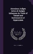 Atrocious Judges Lives of Judges Infamous as Tools of Tyrant and Instruments of Oppression