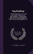 Dog Breaking: The Most Expeditious, Certain, and Easy Method, Whether Great Excellence or Only Mediocrity Be Required, with Odds and